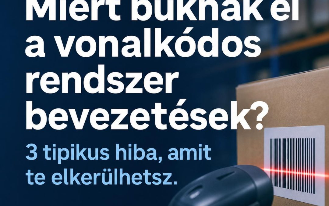 Miért buknak el a vonalkódos rendszer bevezetések? 3 tipikus hiba, amit te elkerülhetsz