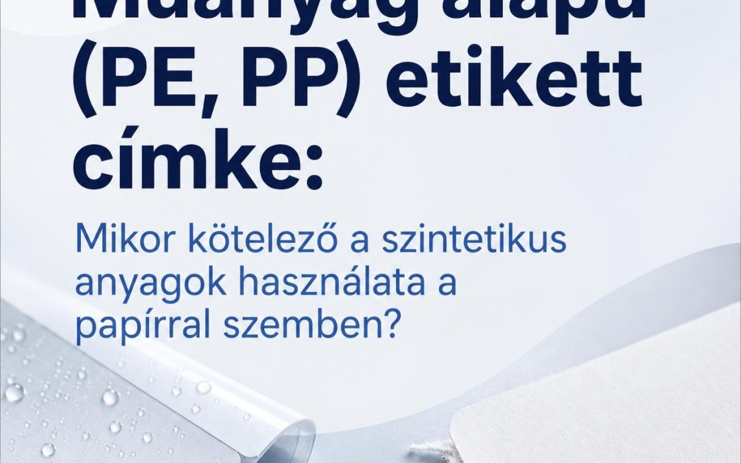 Műanyag alapú (PE, PP) etikett címke: Mikor kötelező a szintetikus anyagok használata a papírral szemben?