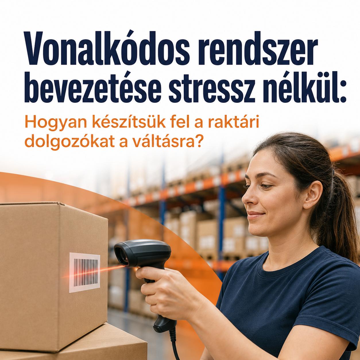 Vonalkódos rendszer bevezetése stressz nélkül: Hogyan készítsük fel a raktári dolgozókat a váltásra?